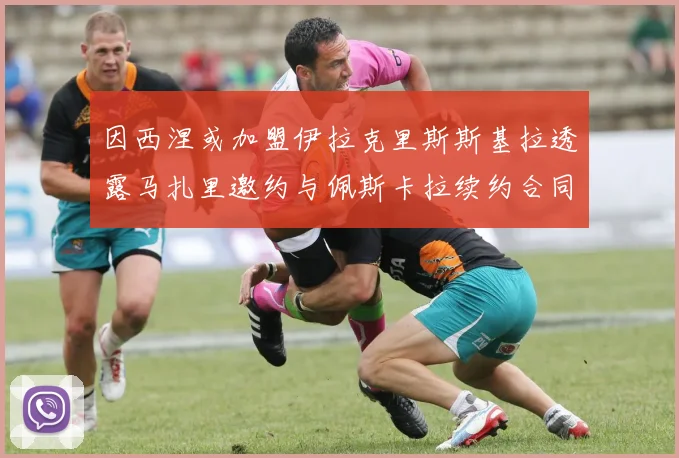 因西涅或加盟伊拉克里斯斯基拉透露马扎里邀约与佩斯卡拉续约合同