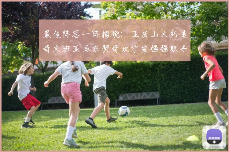 最佳阵容一阵揭晓：亚历山大约基奇文班亚马东契奇坎宁安强强联手